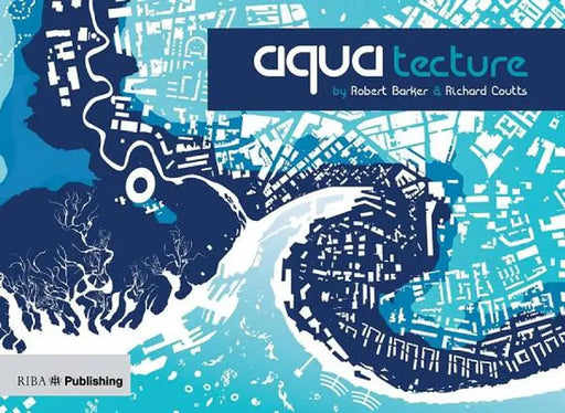 Aquatecture: Buildings Designed to Live and Work with Water by Robert Barker
