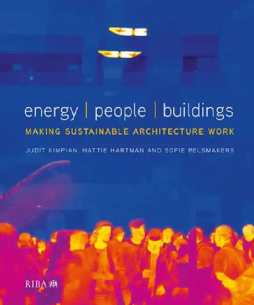 Energy, People, Buildings: Making Sustainable Architecture Work by Judit Kimpian