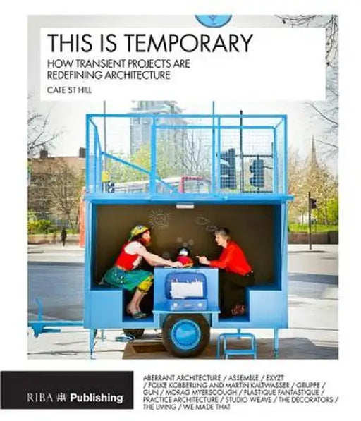 This Is Temporary: How Transient Projects Are Redefining Architecture by Cate St Hill