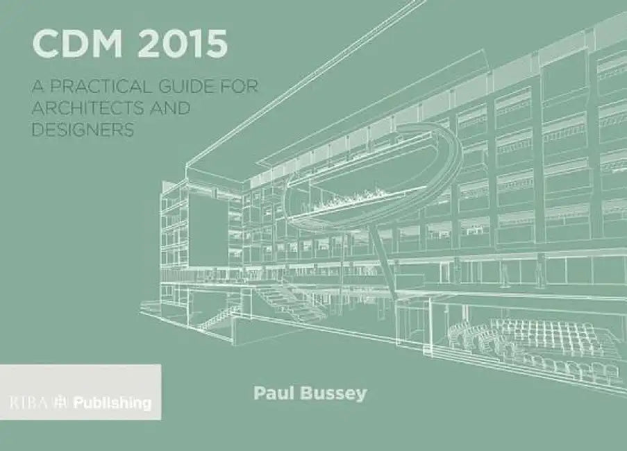 CDM 2015: A Practical Guide for Architects and Designers by Paul Bussey