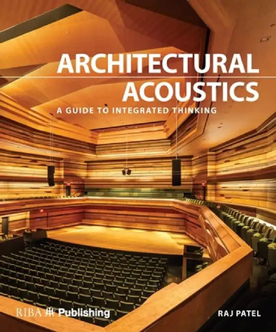 Architectural Acoustics: A Guide to Integrated Thinking by Raj Patel