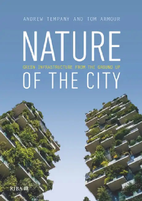 Nature of the City: Green Infrastructure from the Ground Up by Tom Armour