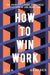 How to Win Work: The Architect's Guide to Business Development and Marketing by Jan Knikker