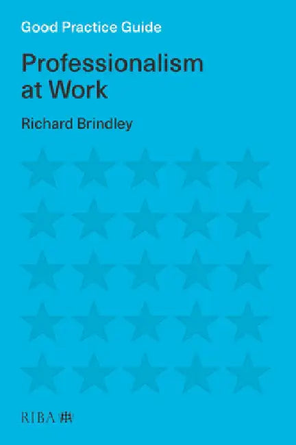 Good Practice Guide: Professionalism at Work by Richard Brindley
