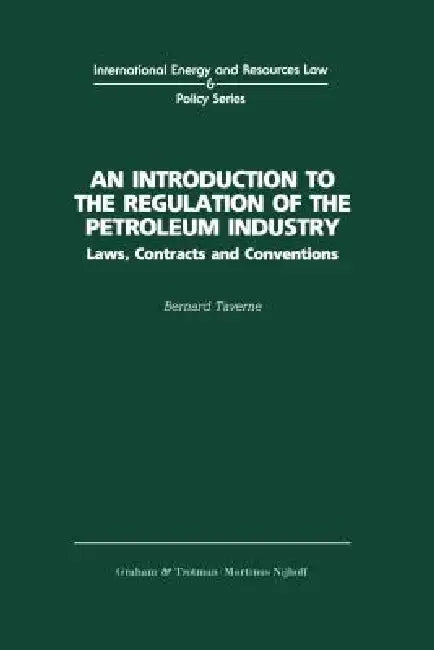 An Introduction to the Regulation of the Petroleum Industry by Bernard Taverne, Taverne, B. Taverne