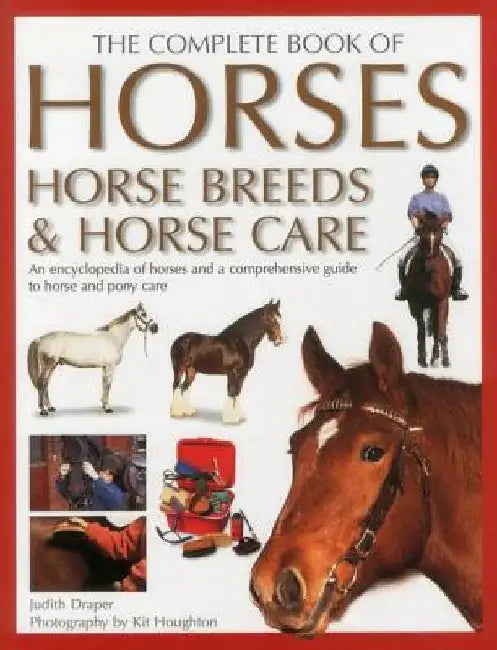 The Complete Book of Horses, Horse Breeds & Horse Care: An Encyclopedia of Horses and a Comprehensive Guide to Horse and Pony Care by Judith Draper