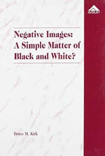 Negative Images: A Simple Matter of Black and White?: An Examination of 'Race' and the Juvenile Justice System by Bruce M. Kirk