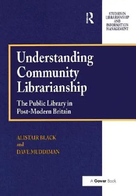 Understanding Community Librarianship: The Public Library In Post-Modern Britain by Alistair Black