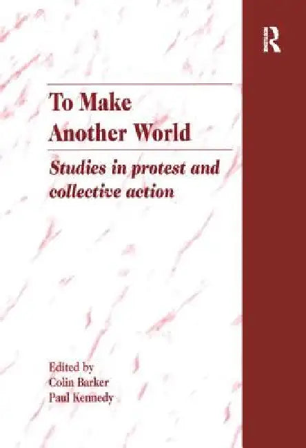 To Make Another World: Studies in Protest and Collective Action by Colin Barker