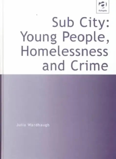 Sub City: Young People, Homelessness and Crime by Julia Wardhaugh