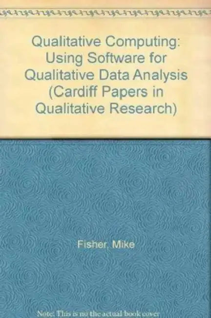 Qualitative Computing: Using Software for Qualitative Data Analysis by Mike Fisher