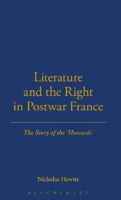Literature and the Right in Postwar France: The Story of the 'Hussards' by Nicholas Hewitt