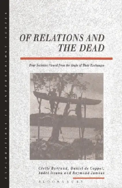 Of Relations and the Dead: Four Societies Viewed from the Angle of Their Exchanges by Cecile Barraud