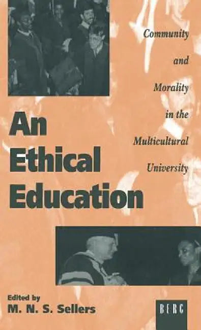An Ethical Education: Community and Morality in the Multicultural University by Mortimer Sellers