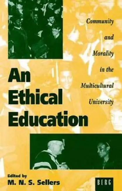 An Ethical Education: Community and Morality in the Multicultural University by Mortimer Sellers