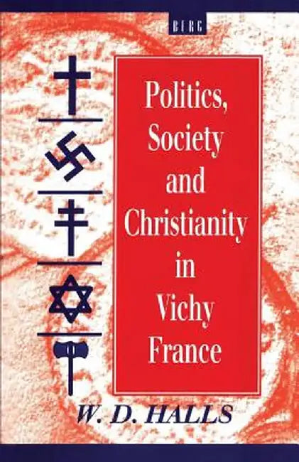 Politics, Society and Christianity in Vichy France by W. D. Halls