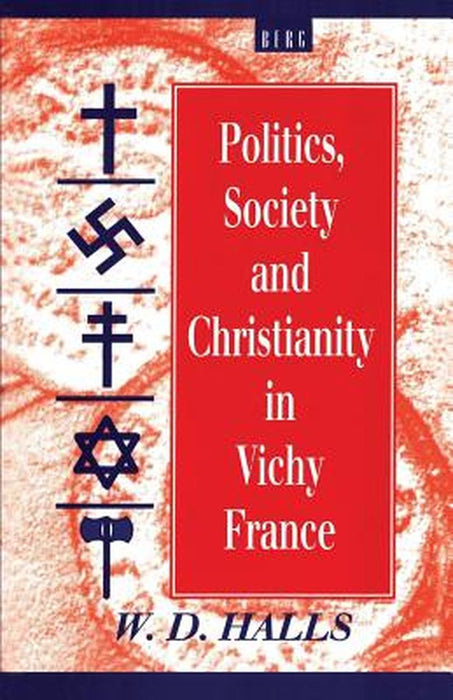 Politics, Society and Christianity in Vichy France by W. D. Halls