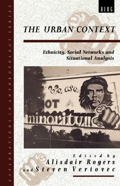 The Urban Context: Ethnicity, Social Networks and Situational Analysis by Alisdair Rogers, Stephen Vertovec