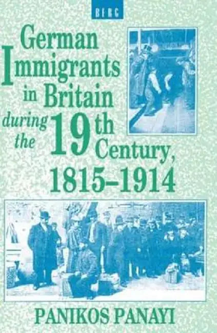 German Immigrants in Britain During the 19th Century, 1815-1914 by Panikos Panayi
