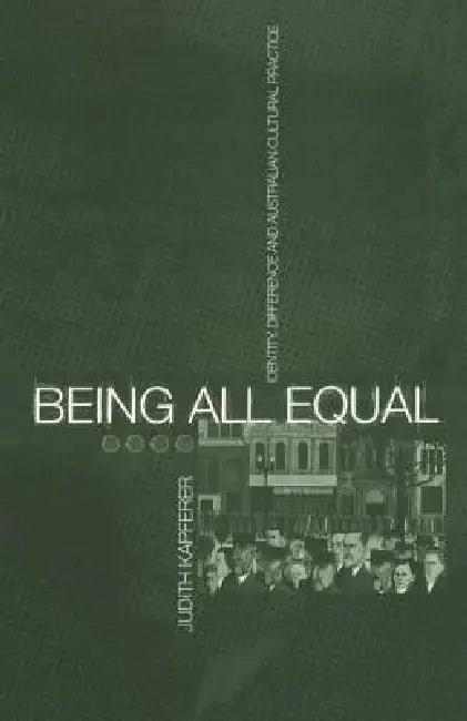 Being All Equal: Identity, Difference and Australian Cultural Practice by Judith Kapferer