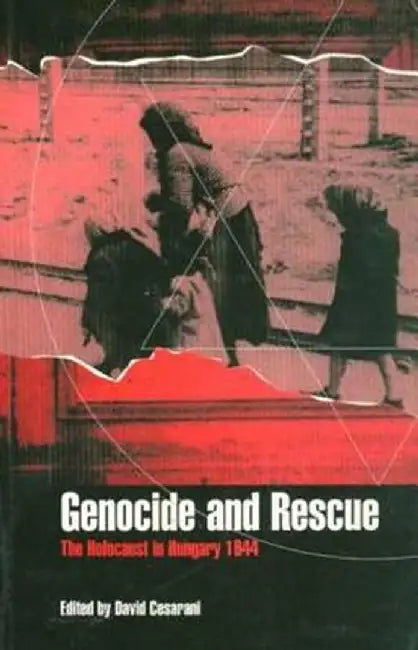 Genocide and Rescue: The Holocaust in Hungary 1944 by David Cesarani