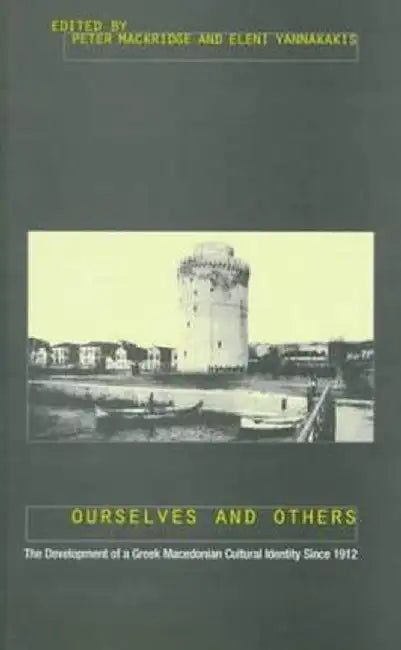 Ourselves and Others: The Development of a Greek Macedonian Cultural Identity Since 1912 by Peter Mackridge