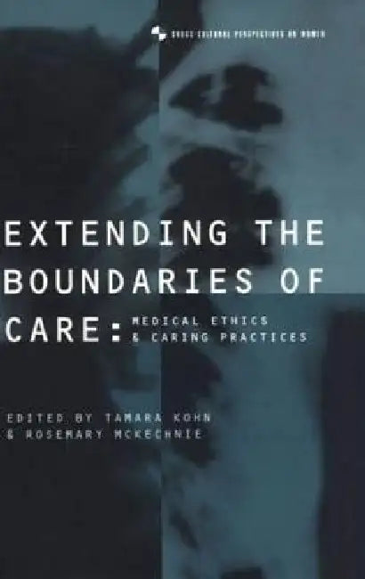 Extending the Boundaries of Care: Medical Ethics and Caring Practices by Tamara Kohn