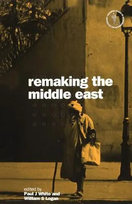 Remaking the Middle East by Paul J. White