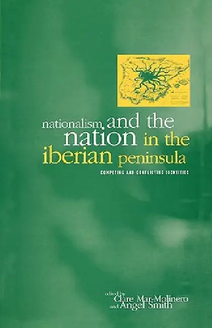 Nationalism and the Nation in the Iberian Peninsula: Competing and Conflicting Identities by Clare Mar-Molinero