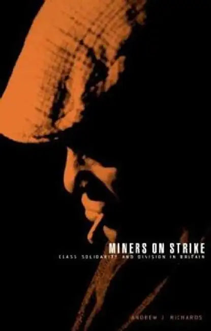 Miners on Strike: Class Solidarity and Division in Britain by Andrew J. Richards