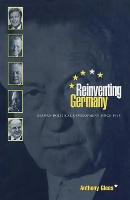 Reinventing Germany: German Political Development Since 1945 by Anthony Glees