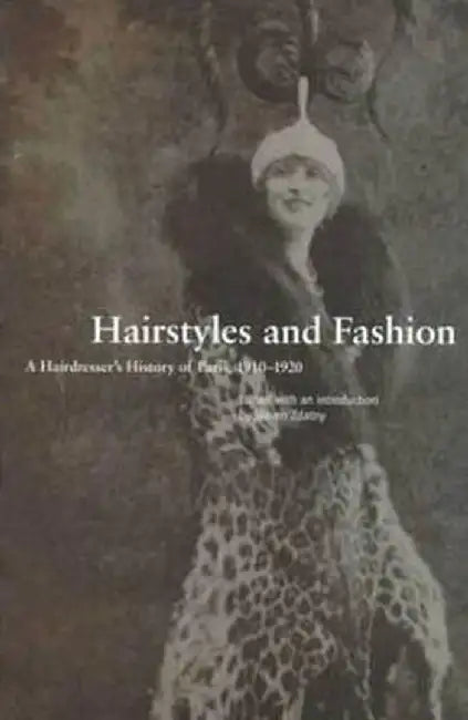 Hairstyles and Fashion: A Hairdresser's History of Paris, 1910-1920 by Steven Zdatny