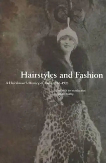 Hairstyles and Fashion: A Hairdresser's History of Paris, 1910-1920 by Steven Zdatny