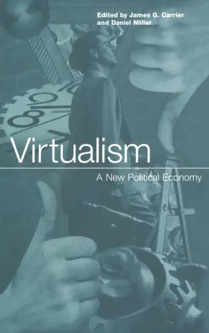 Virtualism: A New Political Economy by James G. Carrier