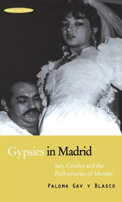 Gypsies in Madrid: Sex, Gender and the Performance of Identity by Paloma Gay Y. Blasco
