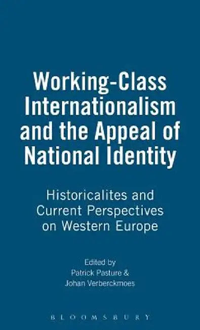 Working-Class Internationalism and the Appeal of National Identity: Historicalites and Current Perspectives on Western Europe by Patrick Pasture
