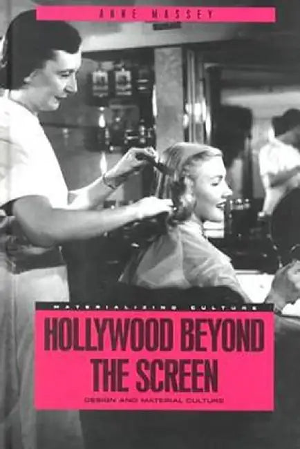 Hollywood Beyond the Screen: Design and Material Culture by Anne Massey