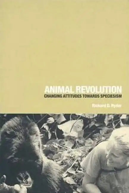 Animal Revolution: Changing Attitudes Towards Speciesism by Richard D. Ryder