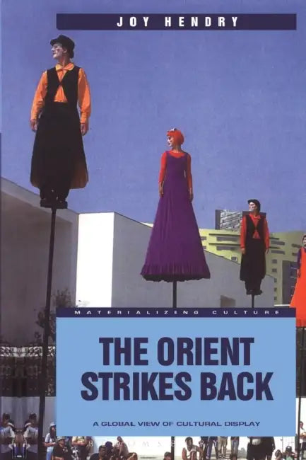 The Orient Strikes Back: A Global View of Cultural Display by Joy Hendry