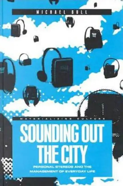 Sounding Out the City: Personal Stereos and the Management of Everyday Life by Michael Bull