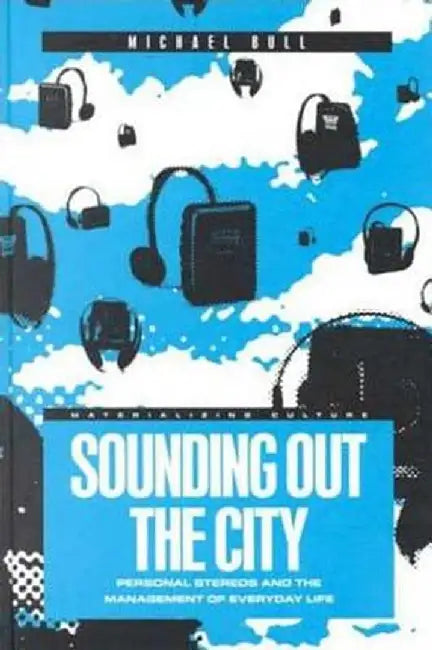 Sounding Out the City: Personal Stereos and the Management of Everyday Life by Michael Bull