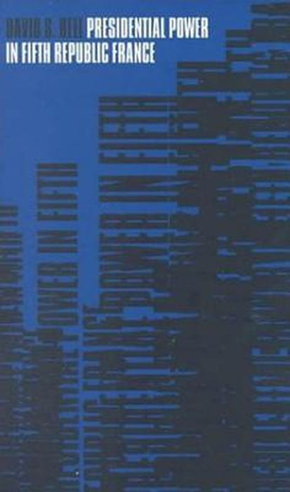 Presidential Power in Fifth Republic France by David S. Bell