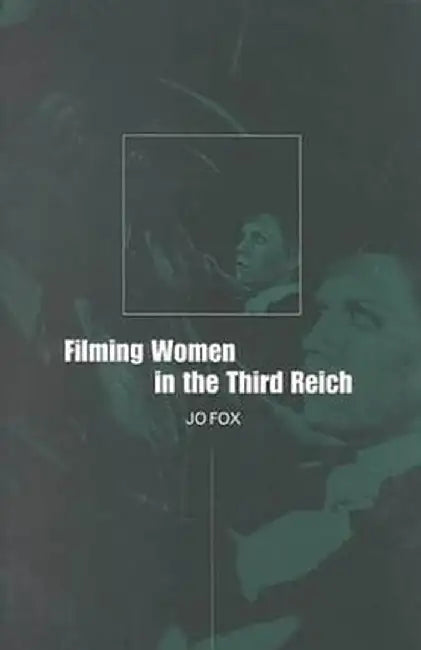 Filming Women in the Third Reich by Angela Gaffney