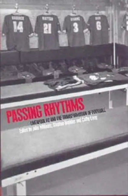 Passing Rhythms: Liverpool FC and the Transformation of Football by John Williams