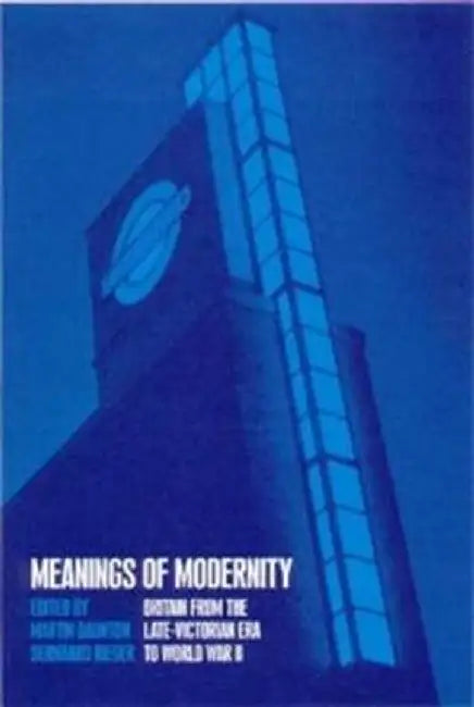 Meanings of Modernity: Britain from the Late-Victorian Era to World War II by Martin Daunton