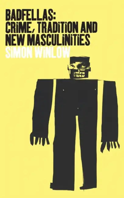 Badfellas: Crime, Tradition and New Masculinities by Simon Winlow