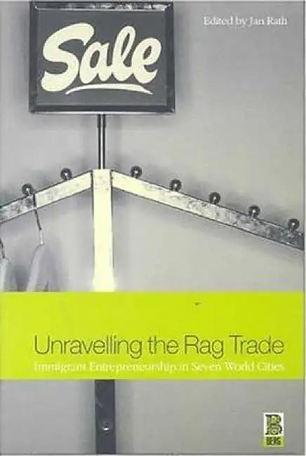 Unravelling the Rag Trade: Immigrant Entrepreneurship in Seven World Cities by Jan Rath