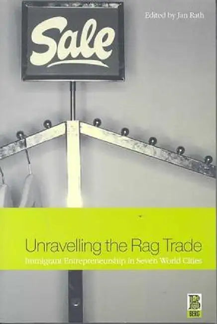 Unravelling the Rag Trade: Immigrant Entrepreneurship in Seven World Cities by Jan Rath