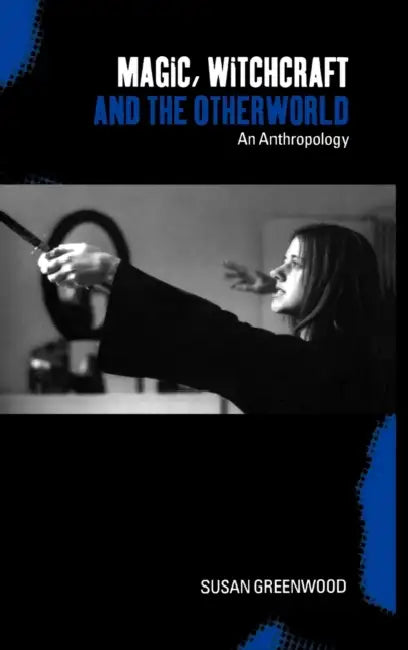 Magic, Witchcraft and the Otherworld: An Anthropology by Susan Greenwood