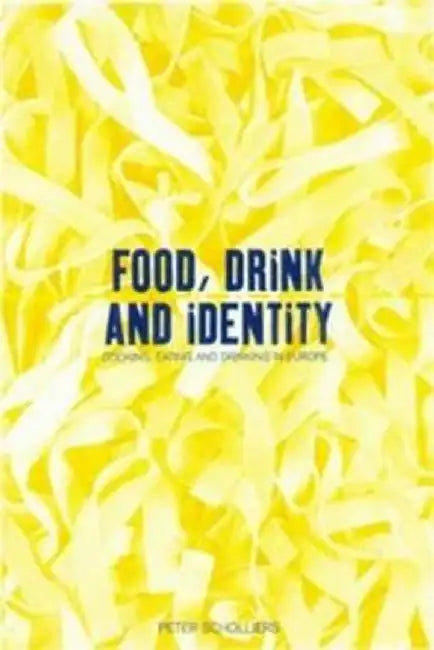 Food, Drink and Identity: Cooking, Eating and Drinking in Europe Since the Middle Ages by Peter Scholliers